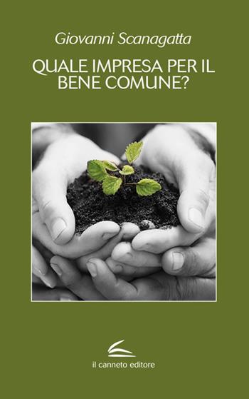 Quale impresa per il bene comune? - Giovanni Scanagatta - Libro Il Canneto Editore 2018, Aptamì | Libraccio.it