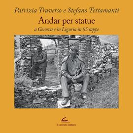 Andar per statue. A Genova e in Liguria in 85 tappe - Patrizia Traverso, Stefano Tettamanti - Libro Il Canneto Editore 2018, I manuali | Libraccio.it