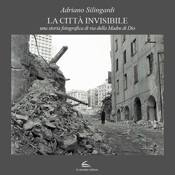 La città invisibile. Una storia fotografica di via della Madre di Dio. Ediz. illustrata - Adriano Silingardi - Libro Il Canneto Editore 2018, Galleria | Libraccio.it