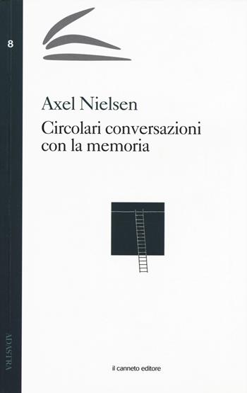 Circolari conversazioni con la memoria - Axel Nielsen - Libro Il Canneto Editore 2019, Adastra | Libraccio.it