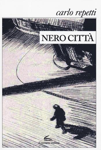 Nero citta - Carlo Repetti - Libro Il Canneto Editore 2019, Istorie | Libraccio.it