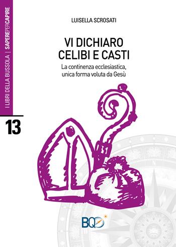 Vi dichiaro celibi e casti. La continenza ecclesiastica, unica forma voluta d Gesù - Luisella Scrosati - Libro La Nuova Bussola Quotidiana 2019, I libri della bussola. Sapere per capire | Libraccio.it