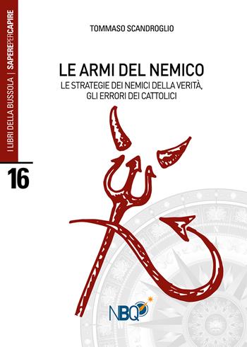 Le armi del nemico. Le strategie dei nemici della verità, gli errori dei cattolici - Tommaso Scandroglio - Libro La Nuova Bussola Quotidiana 2021, I libri della bussola. Sapere per capire | Libraccio.it