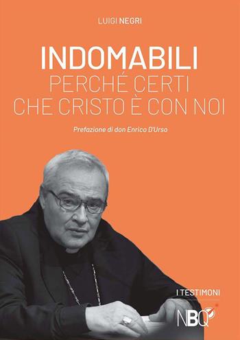Indomabili. Perché certi che Cristo è con noi - Luigi Negri - Libro La Nuova Bussola Quotidiana 2022, I libri della bussola. I testimoni | Libraccio.it