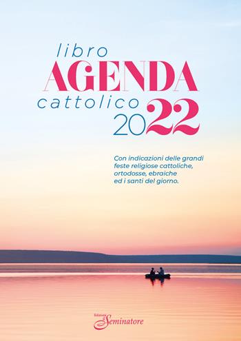 Libro-agenda cattolico 2022. Con indicazioni delle grandi feste religiose cattoliche, ortodosse, ebraiche e i santi del giorno  - Libro Il Seminatore 2021 | Libraccio.it