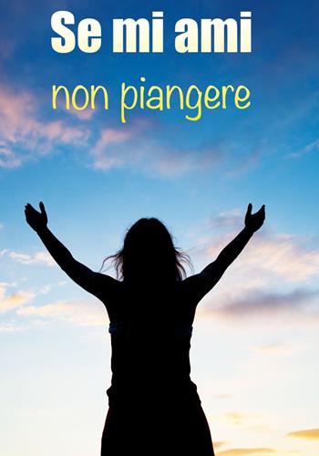 Se mi ami non piangere  - Libro Il Seminatore 2018 | Libraccio.it