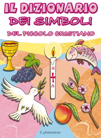Il dizionario dei simboli del piccolo cristiano - Manuela Longo - Libro Il Seminatore 2018 | Libraccio.it