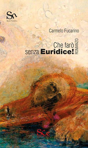 Che farò senza Euridice! - Carmelo Fucarino - Libro Spazio Cultura 2018, Spazio narrativa | Libraccio.it