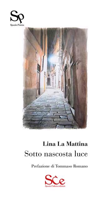 Sotto nascosta luce - Lina La Mattina - Libro Spazio Cultura 2017, Spazio poesia | Libraccio.it