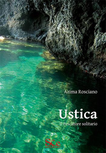 Ustica. Il pescatore solitario - Azima Rosciano - Libro Spazio Cultura 2017, Sicilia | Libraccio.it