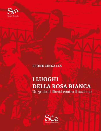 I luoghi della Rosa Bianca. Un grido di libertà contro il nazismo - Leone Zingales - Libro Spazio Cultura 2019, Spazio memoria | Libraccio.it