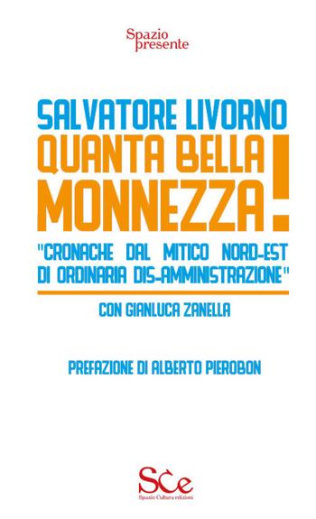 Quanta bella monnezza! «Cronache dal mitico Nord-Est di ordinaria dis-amministrazione» - Salvatore Livorno, Gianluca Zanella - Libro Spazio Cultura 2019 | Libraccio.it