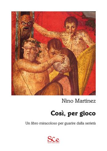 Così, per gioco. Un libro miracoloso per guarire dalla serietà - Nino Martinez - Libro Spazio Cultura 2019 | Libraccio.it