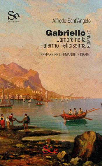Gabriello. L'amore nella Palermo Felicissima - Alfredo Sant'Angelo - Libro Spazio Cultura 2019, Spazio narrativa | Libraccio.it