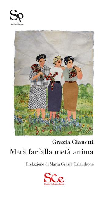 Metà farfalla metà anima - Grazia Cianetti - Libro Spazio Cultura 2019, Spazio poesia | Libraccio.it