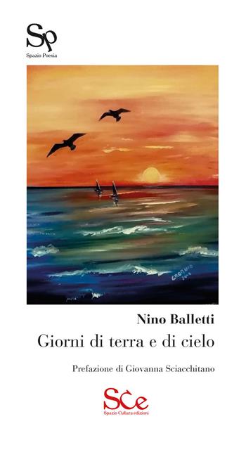 Giorni di terra e di cielo - Nino Balletti - Libro Spazio Cultura 2019, Spazio poesia | Libraccio.it