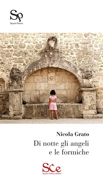 Di notte gli angeli e le formiche - Nicola Grato - Libro Spazio Cultura 2022, Spazio poesia | Libraccio.it