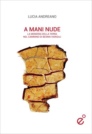 A mani nude. La memoria della terra nel cammino di Besnik Harizaj - Lucia Andreano - Libro Duetredue 2017, Contorni | Libraccio.it