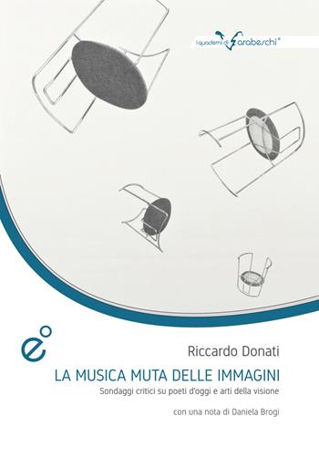 La musica muta della immagini. Sondaggi critici su poeti d'oggi e arti della visione - Riccardo Donati - Libro Duetredue 2019, I quaderni di Arabeschi | Libraccio.it