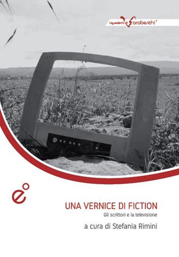 Una vernice di fiction. Gli scrittori e la televisione. Atti del Convegno (Catania, 3-4 dicembre 2013)  - Libro Duetredue 2019, I quaderni di Arabeschi | Libraccio.it