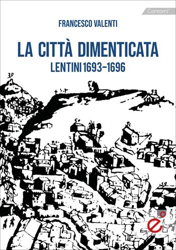 La città dimenticata. Lentini (1693-1696) - Francesco Valenti - Libro Duetredue 2021, Contorni | Libraccio.it