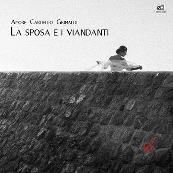La sposa e i viandanti. Con CD-Audio - Salvatore Amore, Giuseppe Cardello, Angelo Grimaldi - Libro Duetredue 2021, I cataloghi | Libraccio.it