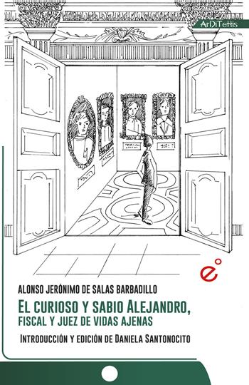 El curioso y sabio Alejandro, fiscal y juez de vidas ajenas. Ediz. critica - Alonso Jeronimo De Salas Barbadillo - Libro Duetredue 2023, ArDiTeHis | Libraccio.it