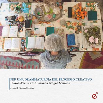 Per una drammaturgia del processo creativo. I tavoli d’artista di Giovanna Brogna Sonnino  - Libro Duetredue 2025, I cataloghi | Libraccio.it