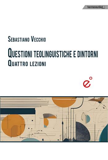 Questioni teolinguistiche e dintorni. Quattro lezioni - Sebastiano Vecchio - Libro Duetredue 2025, Emeneutiké | Libraccio.it