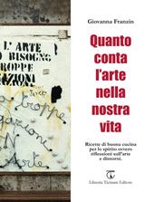 Quanto conta l'arte nella nostra vita. Ricette di buona cucina per lo spirito ovvero riflessioni sull'arte e dintorni