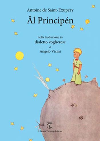 Principén. Traduzione in dialetto vogherese (Âl) da Antoine de Saint-Exupéry. Con CD Audio - Angelo Vicini - Libro Libreria Ticinum 2016 | Libraccio.it