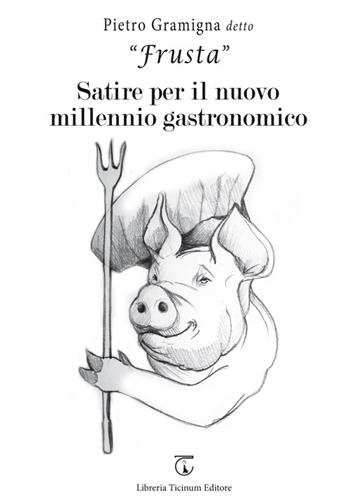Satire per il nuovo millennio gastronomico - Frusta - Libro Libreria Ticinum 2016 | Libraccio.it
