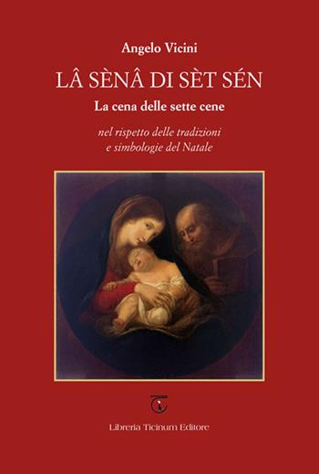 Lâ sénâ di sèt sén. La cena delle sette cene nel rispetto delle tradizioni e simbologie del Natale - Angelo Vicini - Libro Libreria Ticinum 2016 | Libraccio.it