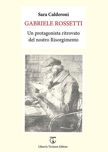 Gabriele Rossetti. Un protagonista ritrovato del nostro Risorgimento - Sara Calderoni - Libro Libreria Ticinum Editore 2017 | Libraccio.it