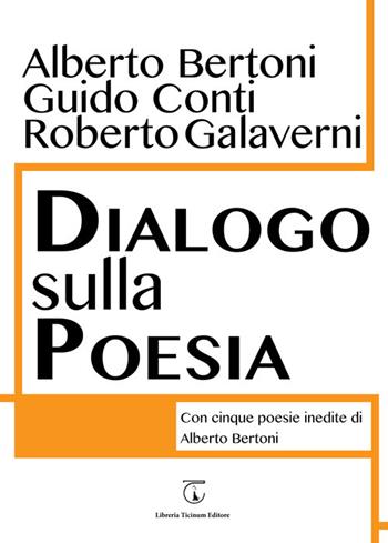 Dialogo sulla poesia. Con cinque poesie inedite di Alberto Bertoni - Alberto Bertoni, Guido Conti, Roberto Galaverni - Libro Libreria Ticinum 2017 | Libraccio.it