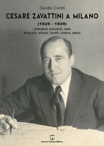 Cesare Zavattini a Milano (1929-1939). Letteratura, rotocalchi, radio, fotografia, editoria, fumetti, cinema, pittura - Guido Conti - Libro Libreria Ticinum Editore 2019 | Libraccio.it