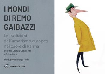 I mondi di Remo Gaibazzi. Le tradizioni dell'umorismo europeo nel cuore di Parma  - Libro Libreria Ticinum Editore 2021 | Libraccio.it