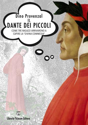 Il Dante dei piccoli. Come tre ragazzi arrivarono a capire la «Divina commedia» - Dino Provenzal - Libro Libreria Ticinum Editore 2021 | Libraccio.it