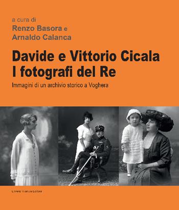 Davide e Vittorio Cicala. I fotografi del re. Immagini di un archivio storico a Voghera. Ediz. illustrata  - Libro Libreria Ticinum Editore 2021 | Libraccio.it