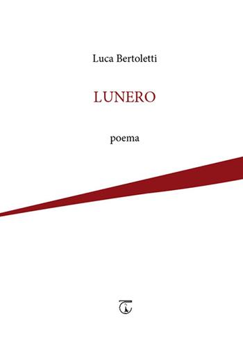 Lunero. poema - Luca Bertoletti - Libro Libreria Ticinum Editore 2022 | Libraccio.it