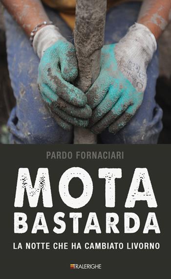 Mota bastarda. La notte che ha cambiato Livorno - Pardo Fornaciari - Libro Tralerighe 2017, Calibri | Libraccio.it