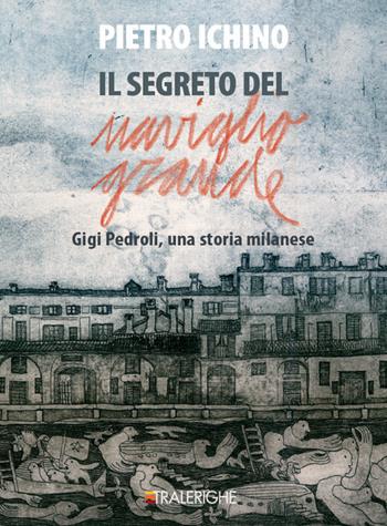 Il segreto del Naviglio Grande. Gigi Pedroli: una storia milanese - Pietro Ichino - Libro Tralerighe 2019, Times | Libraccio.it