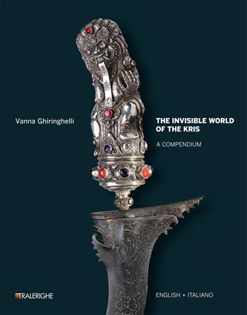The invisible world of the Kris. A compendium. Ediz. italiana e inglese - Vanna Ghiringhelli - Libro Tralerighe 2020 | Libraccio.it