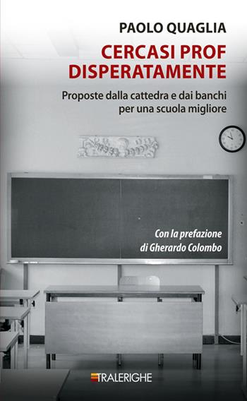 Cercasi prof disperatamente. Proposte dalla cattedra e dai banchi per una scuola migliore - Paolo Quaglia - Libro Tralerighe 2023, Calibri | Libraccio.it