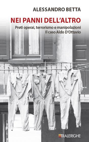 Nei panni dell'altro. Preti operai, terrorismo e manipolazioni. Il caso Aldo D’Ottavio - Alessandro Betta - Libro Tralerighe 2024, Calibri | Libraccio.it