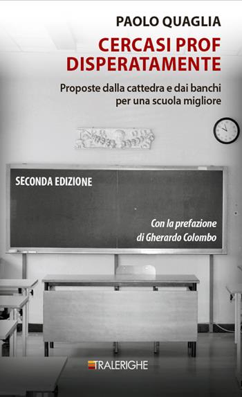 Cercasi prof disperatamente. Proposte dalla cattedra e dai banchi per una scuola migliore. Ediz. ampliata - Paolo Quaglia - Libro Tralerighe 2024 | Libraccio.it