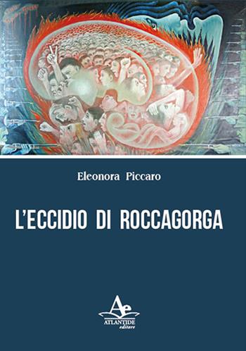 L' eccidio di Roccagorga - Eleonora Piccaro - Libro Atlantide Editore 2015 | Libraccio.it