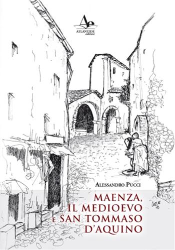 Maenza, il Medioevo e san Tommaso d'Aquino - Alessandro Pucci - Libro Atlantide Editore 2016 | Libraccio.it