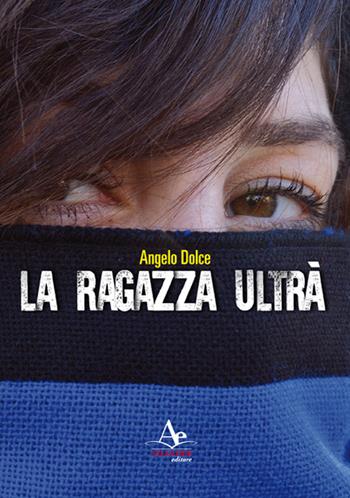 La ragazza ultrà - Angelo Dolce - Libro Atlantide Editore 2016 | Libraccio.it