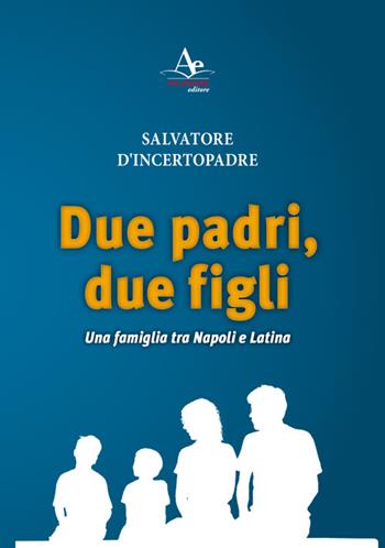 Due padri, due figli. Una famiglia tra Napoli e Latina - Salvatore D'Incertopadre - Libro Atlantide Editore 2016 | Libraccio.it